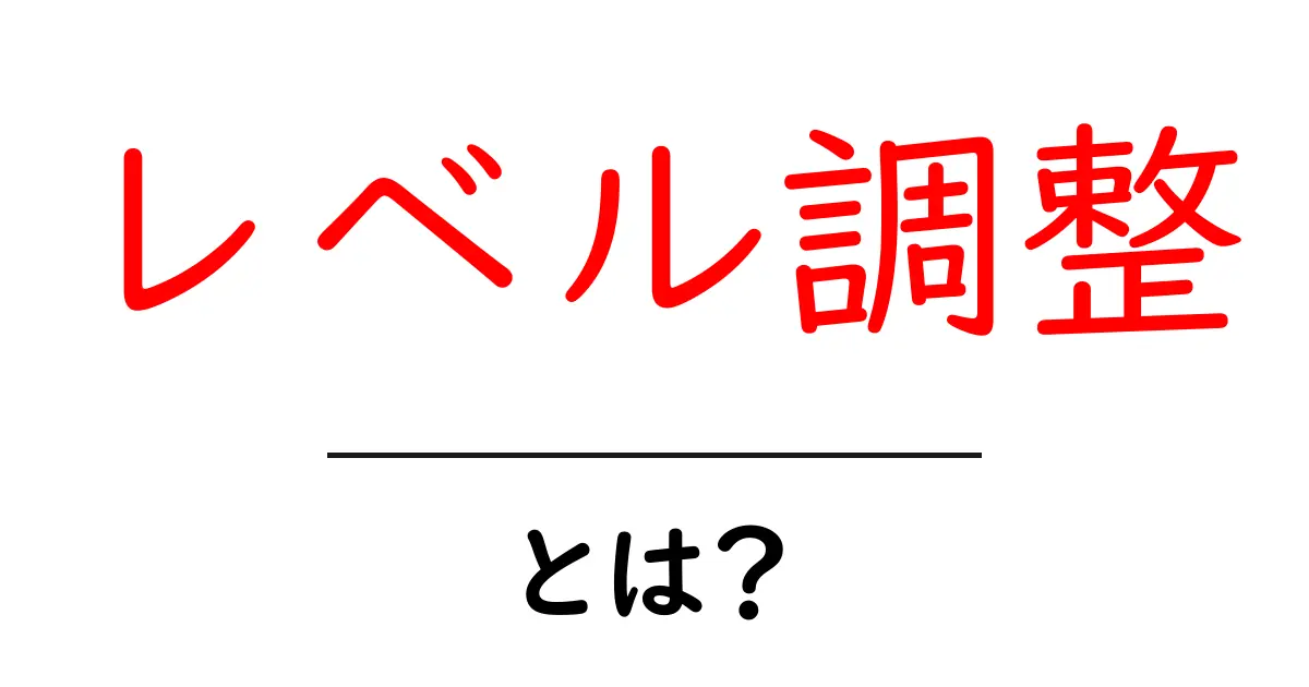 レベル調整とは?初心者でも理解できるその意味と重要性共起語・同意語も併せて解説!