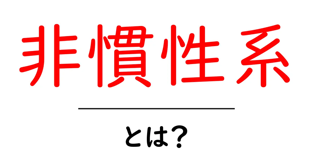 「非慣性系」とは?私たちの周りの力学を探る共起語・同意語も併せて解説!