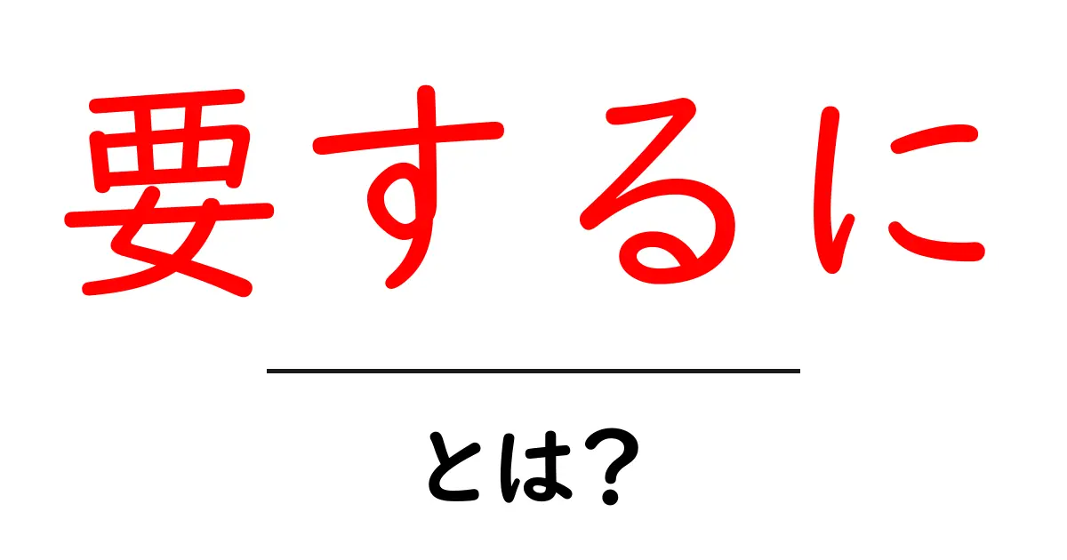 要するに、何を意味するの？その使い方とコツを解説！共起語・同意語も併せて解説！