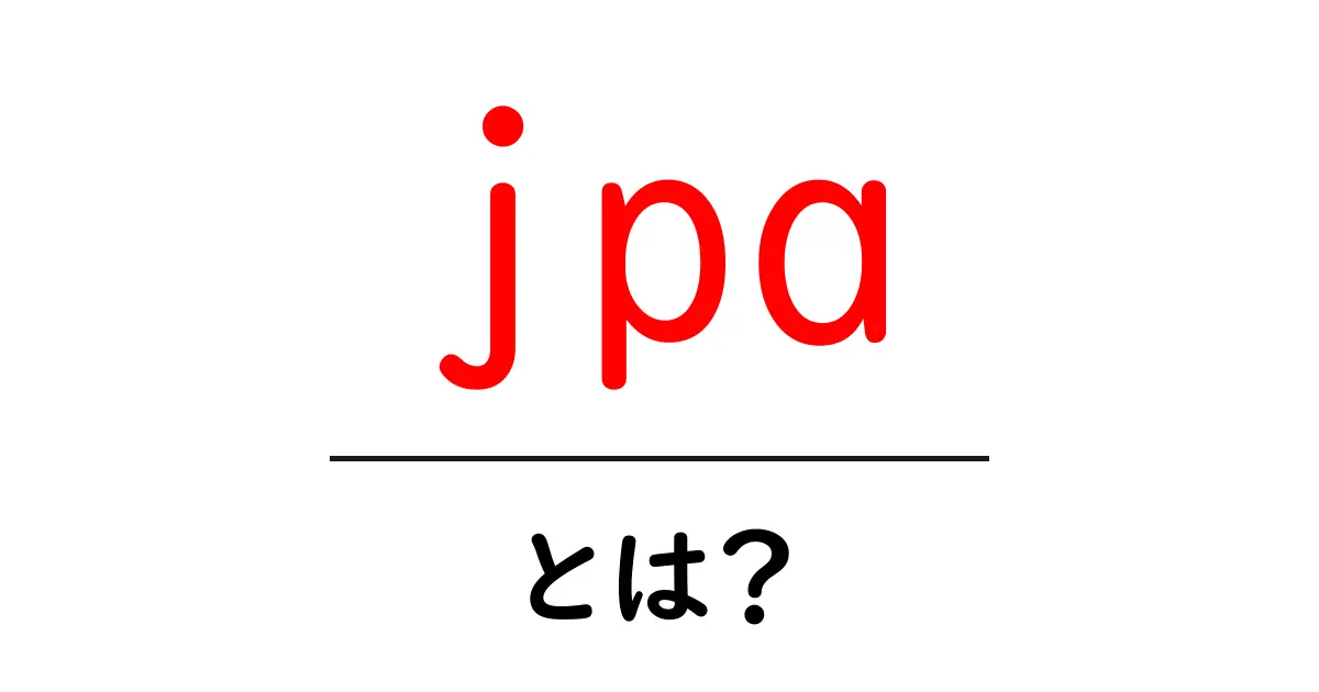 JPAとは?Javaプログラムを簡単に管理する方法を解説!共起語・同意語も併せて解説!
