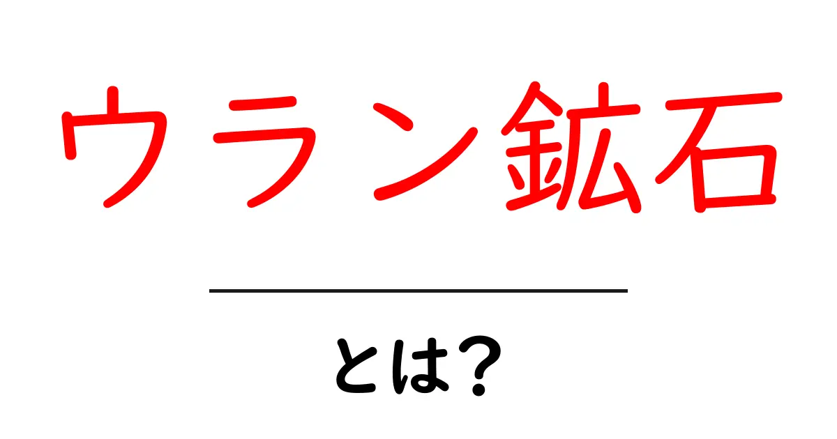 ウラン鉱石とは?その性質や利用方法をわかりやすく解説共起語・同意語も併せて解説!