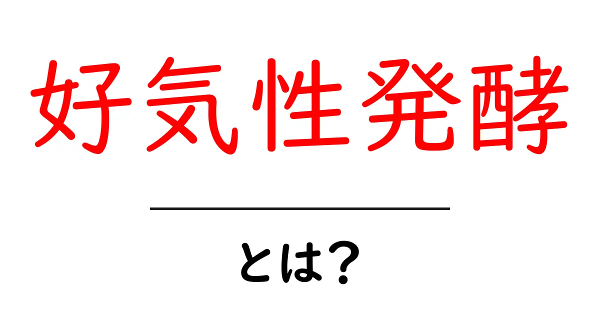 好気性発酵とは?簡単にわかる発酵の仕組みとその利用法共起語・同意語も併せて解説!