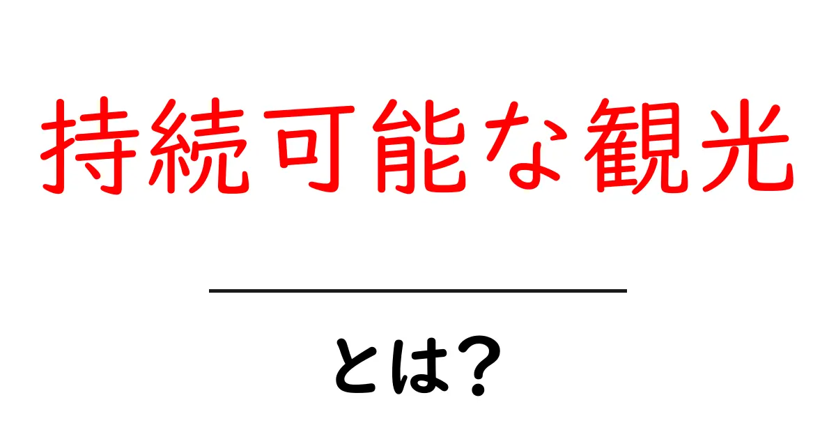 持続可能な観光とは?未来の旅行を守るための新しい考え方共起語・同意語も併せて解説!