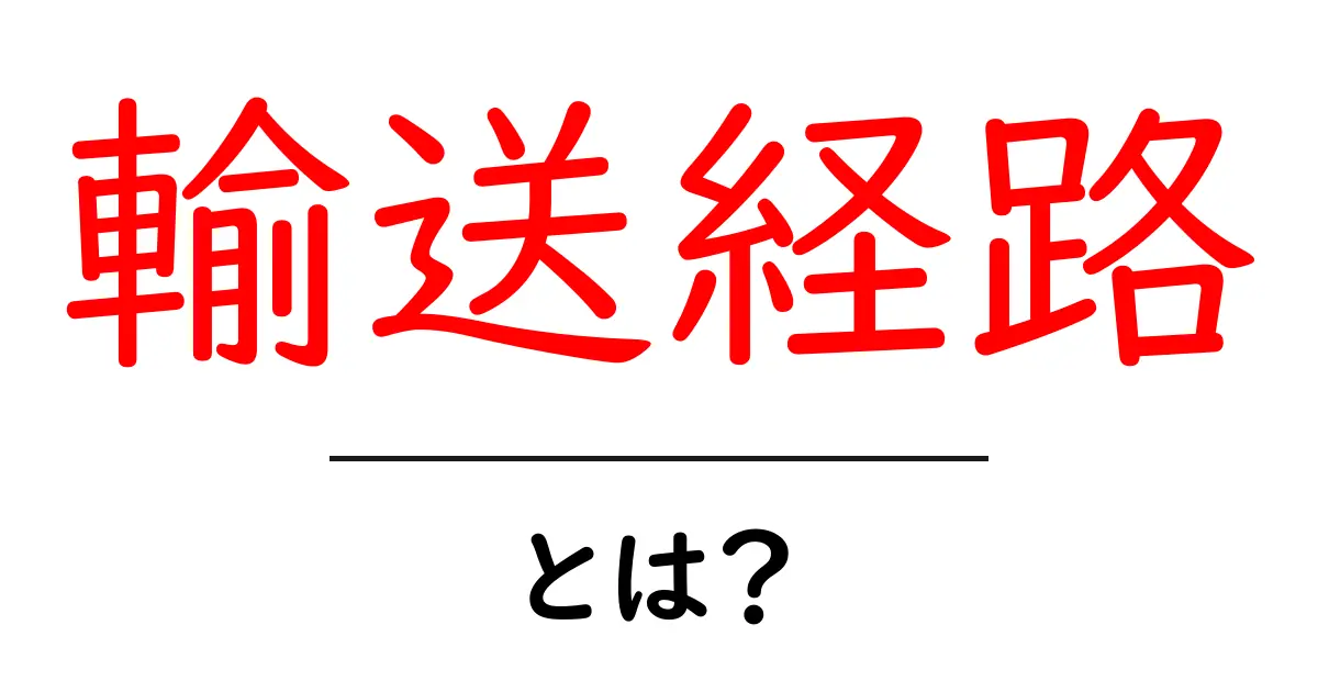 輸送経路とは?物流の効率化を支える重要な道筋共起語・同意語も併せて解説!