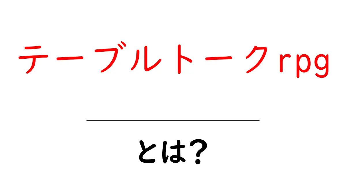 テーブルトークRPGとは?初心者が楽しむための魅力とルールを解説共起語・同意語も併せて解説!