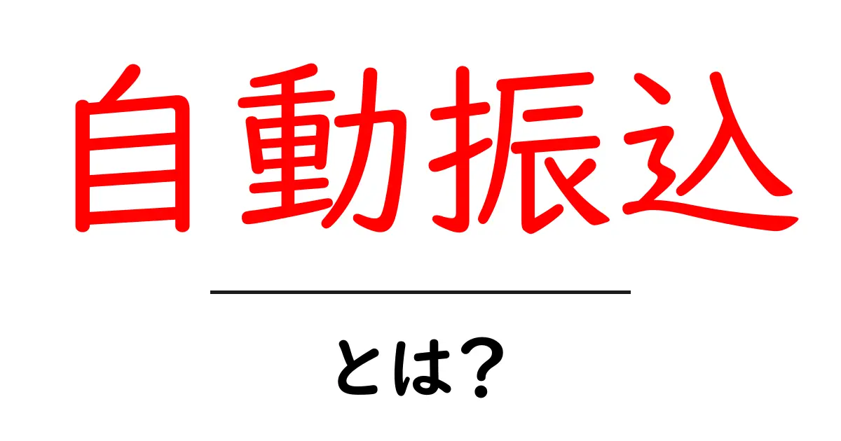 自動振込とは?便利な振込方法を中学生にもわかりやすく解説!共起語・同意語も併せて解説!