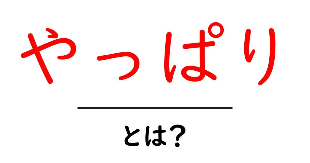 「やっぱり」とは?その意味と使い方をわかりやすく解説!共起語・同意語も併せて解説!