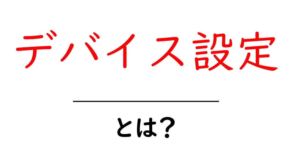 デバイス設定とは?初心者でもわかる基本と使い方共起語・同意語も併せて解説!