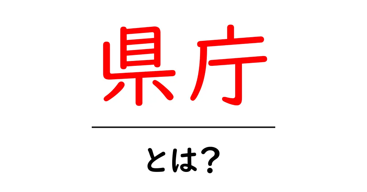 県庁とは?県の管理機関とその役割をわかりやすく解説!共起語・同意語も併せて解説!
