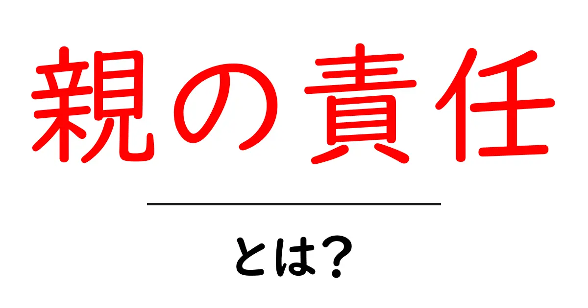 「親の責任」とは?考えてみよう、私たちの役割共起語・同意語も併せて解説!