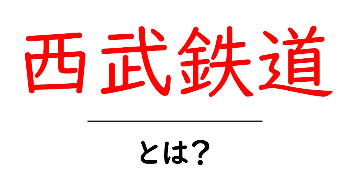 西武鉄道とは?日本の地域を支える鉄道の魅力と便利さ共起語・同意語も併せて解説!