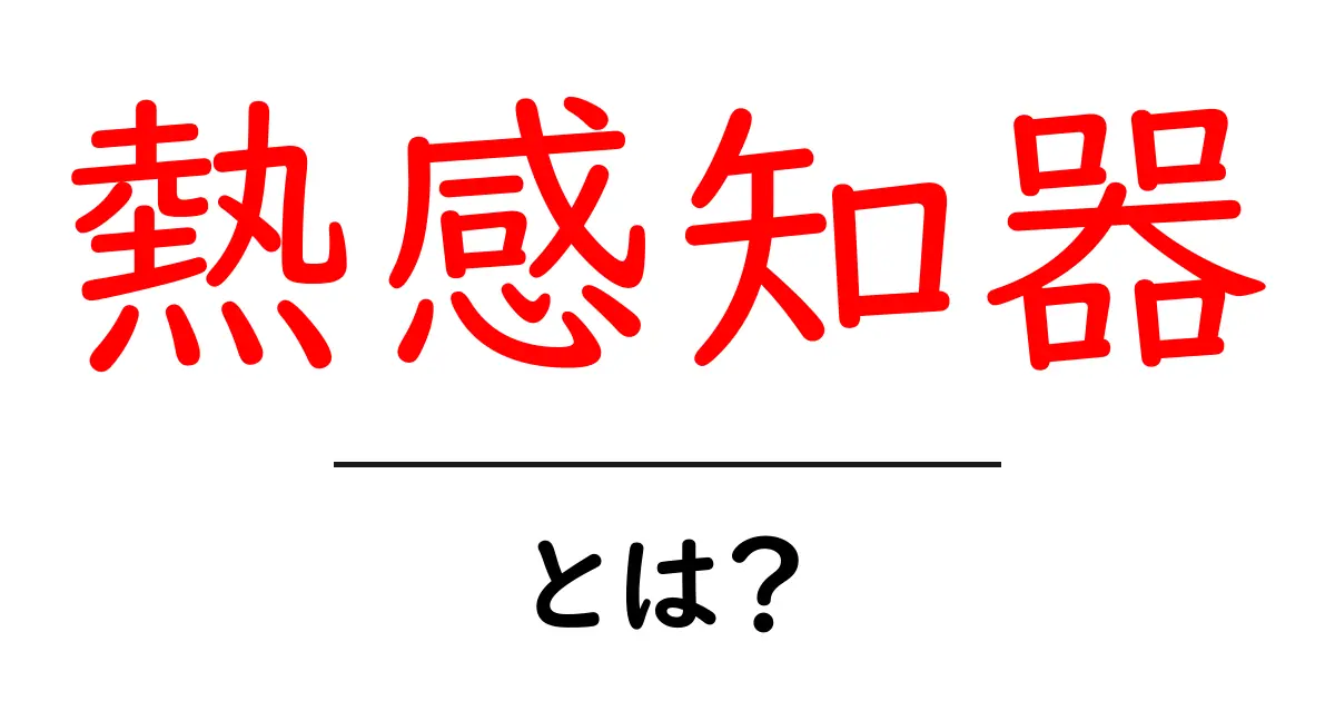 熱感知器とは?その仕組みと用途をわかりやすく解説!共起語・同意語も併せて解説!
