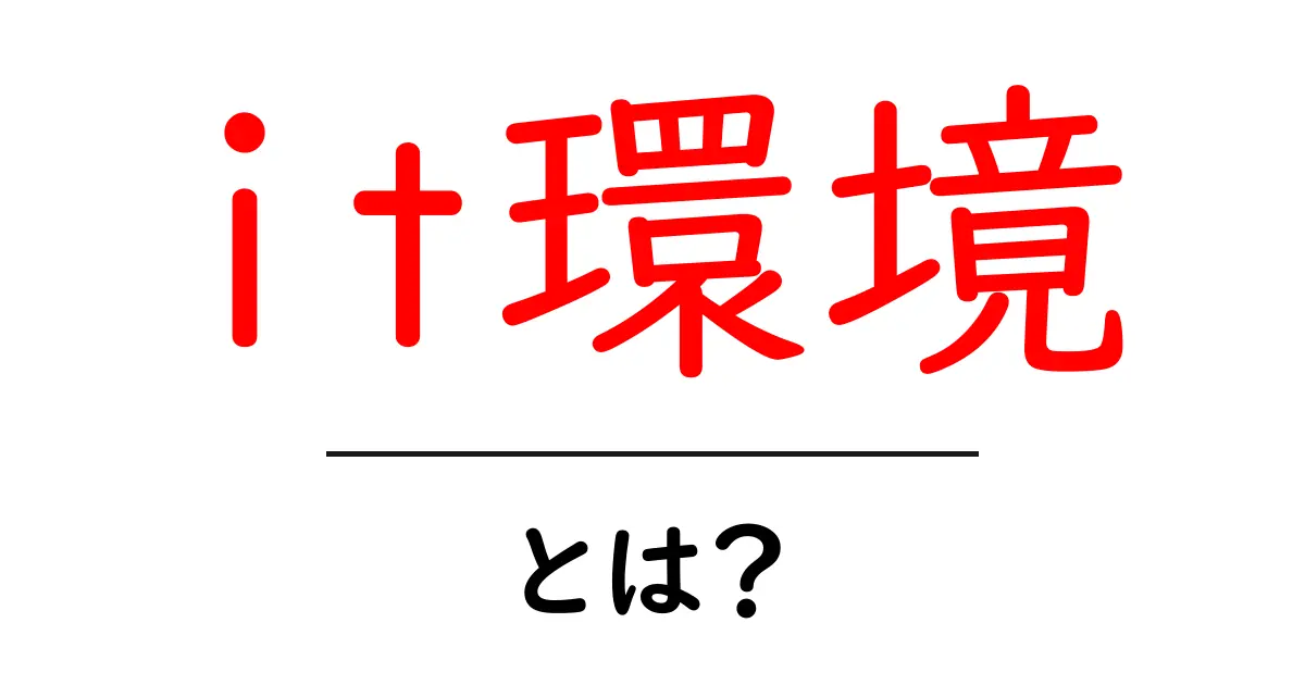 IT環境とは?初心者でも分かる基礎知識!共起語・同意語も併せて解説!