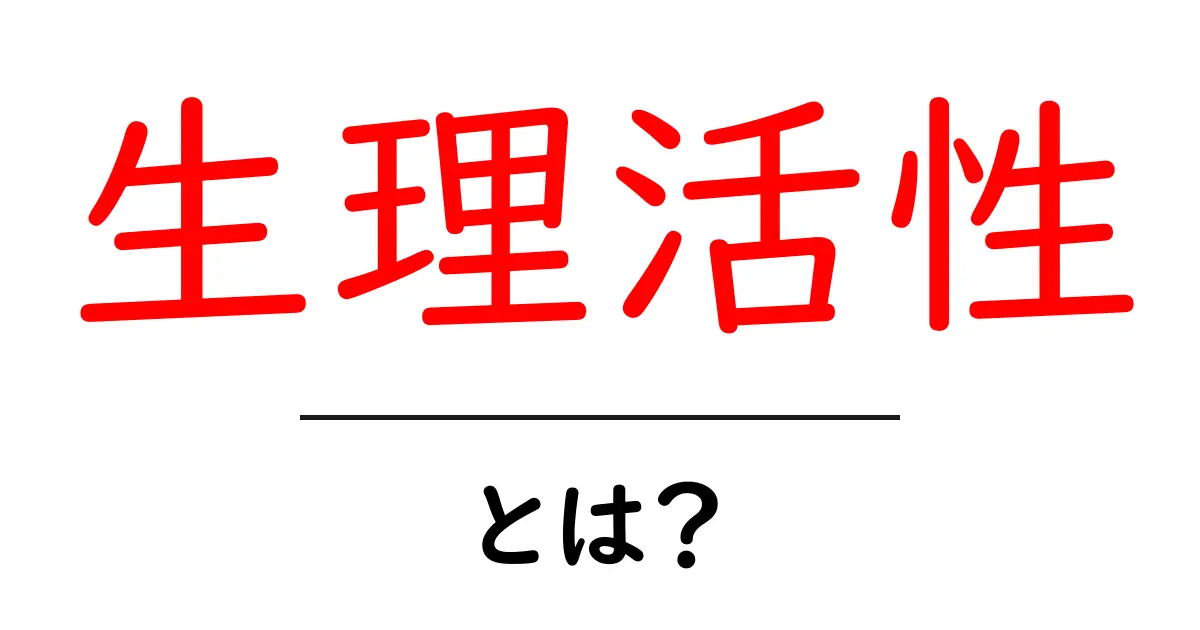 「生理活性」とは?体に与える影響をわかりやすく解説!共起語・同意語も併せて解説!