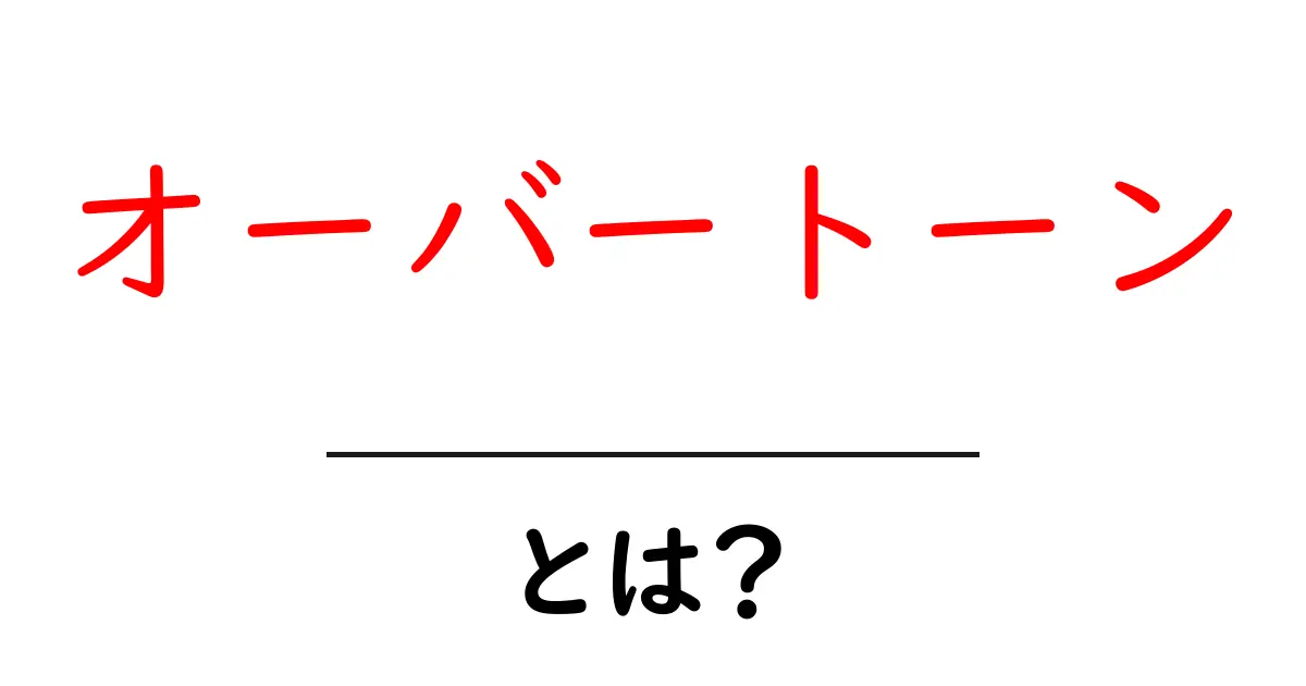 オーバートーンとは?その意味と特徴をわかりやすく解説共起語・同意語も併せて解説!