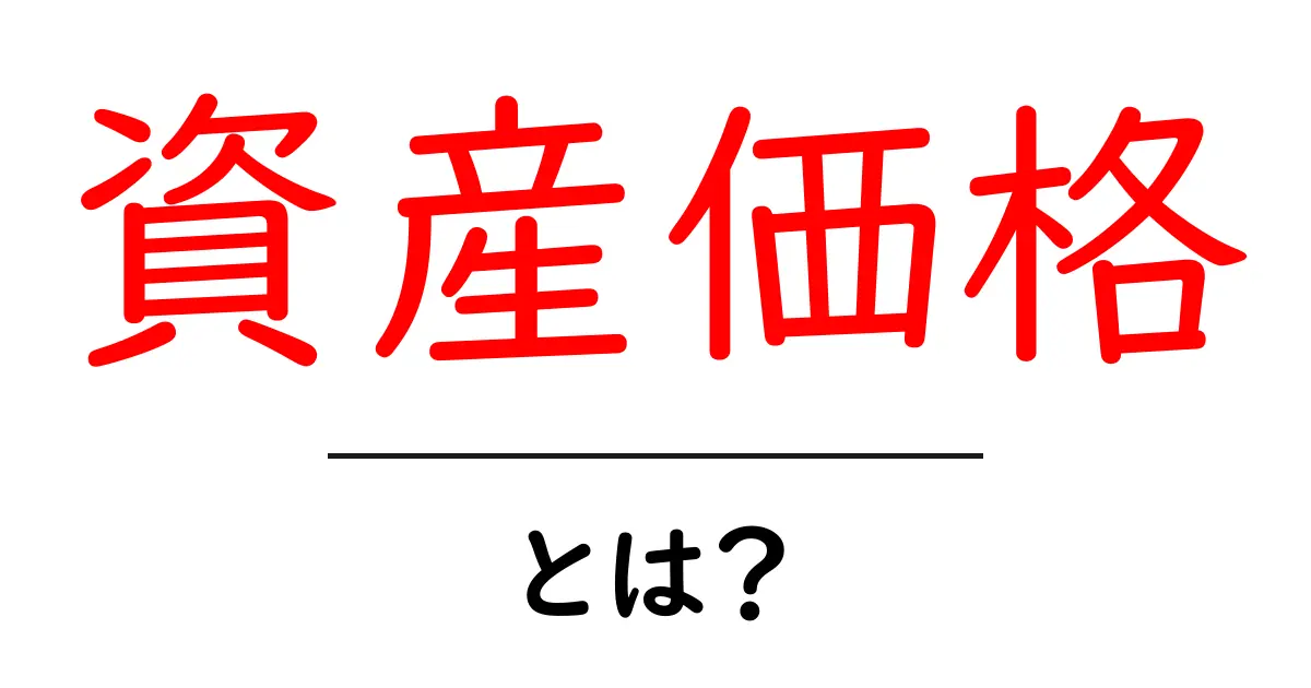 資産価格とは?初心者でもわかる基本知識共起語・同意語も併せて解説!