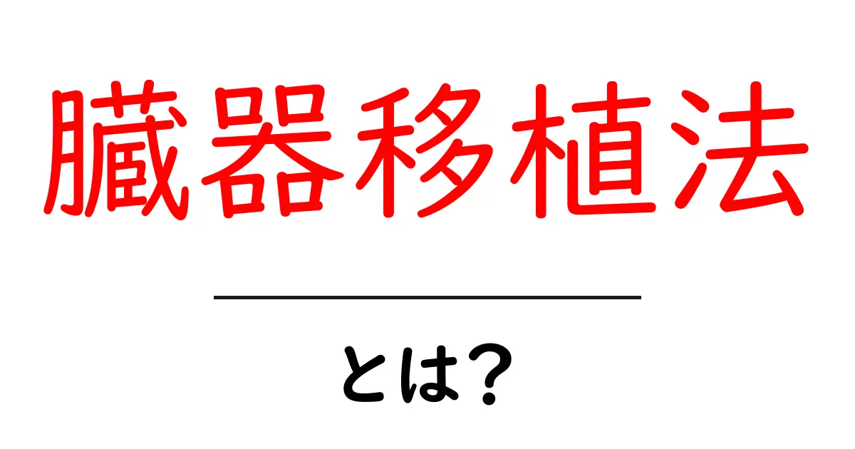 臓器移植法とは?基本的な知識をわかりやすく解説!共起語・同意語も併せて解説!