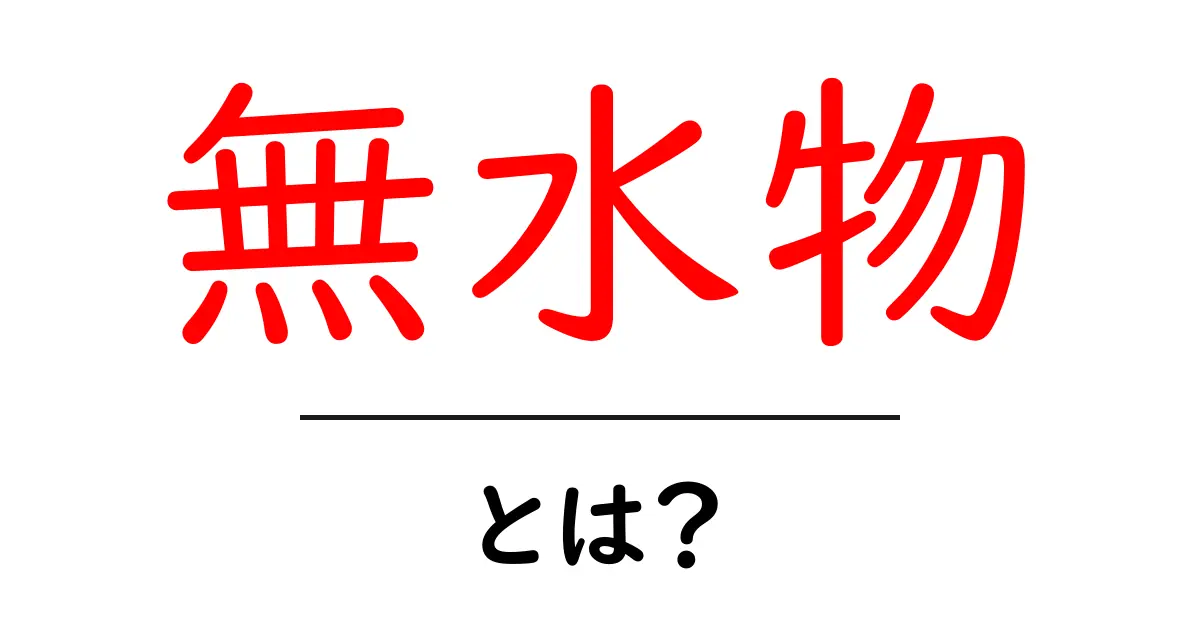 無水物とは?その特徴と身近な例をわかりやすく解説!共起語・同意語も併せて解説!