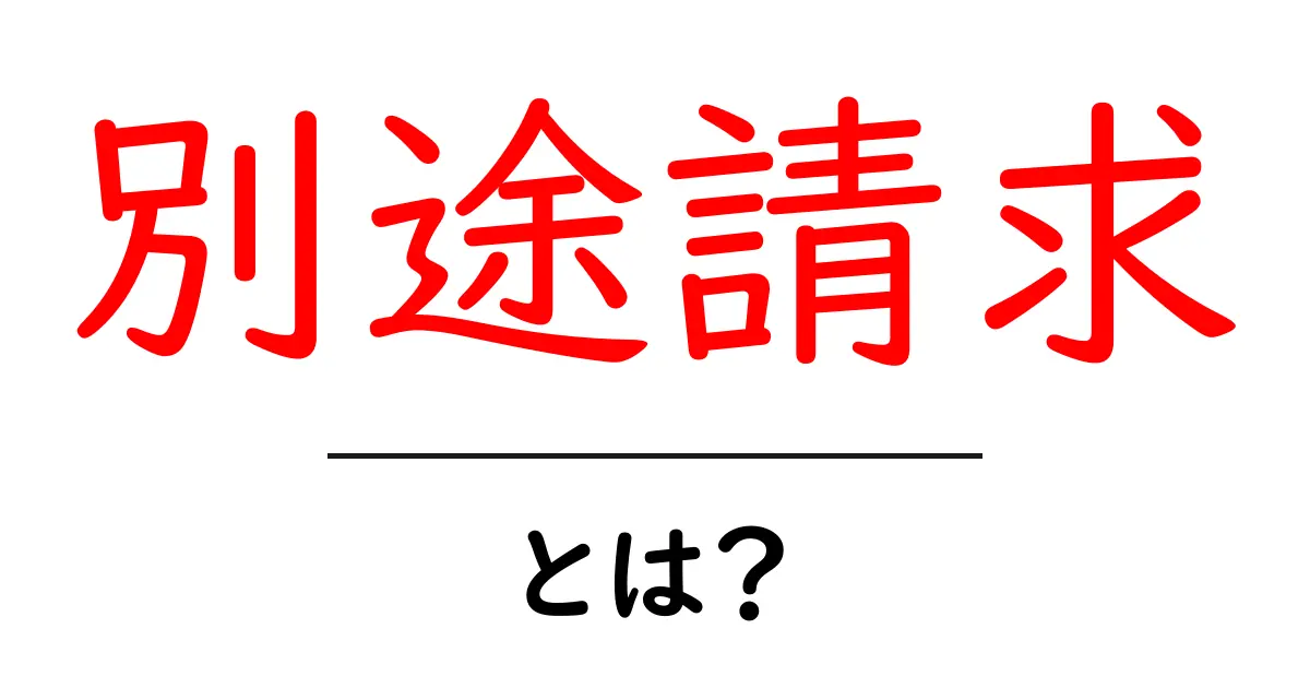 別途請求とは?知っておきたいビジネスの用語解説共起語・同意語も併せて解説!