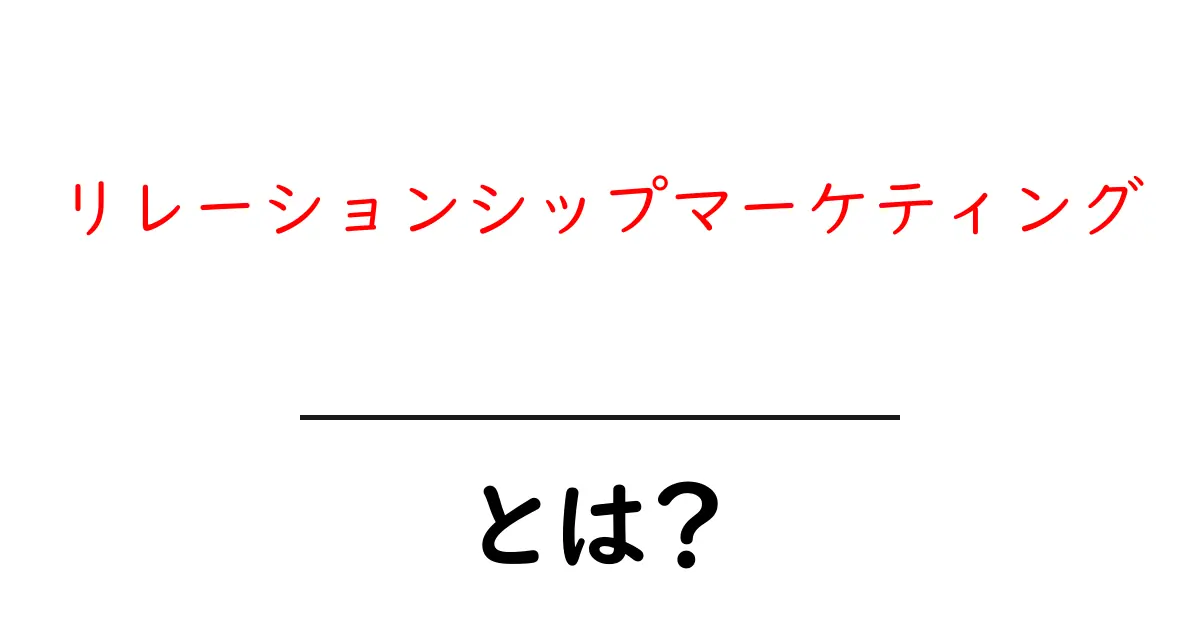 リレーションシップマーケティングとは？顧客と深い関係を築くための戦略を解説！共起語・同意語も併せて解説！