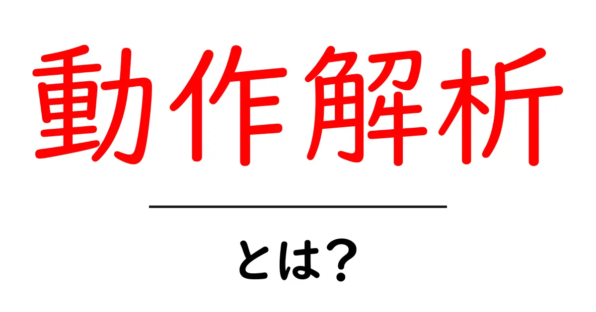 動作解析とは?その基礎知識と応用をわかりやすく解説!共起語・同意語も併せて解説!