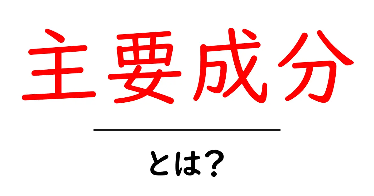 主要成分とは?私たちの生活に欠かせない役割を知ろう!共起語・同意語も併せて解説!