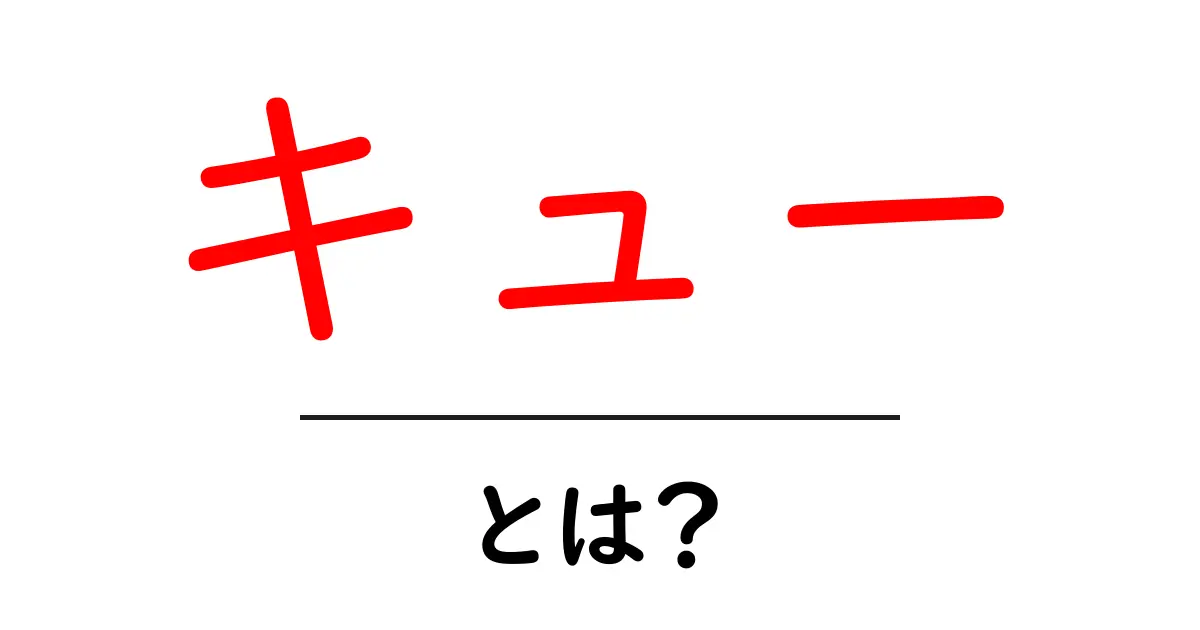 キューとは?基本から応用まで徹底解説!共起語・同意語も併せて解説!