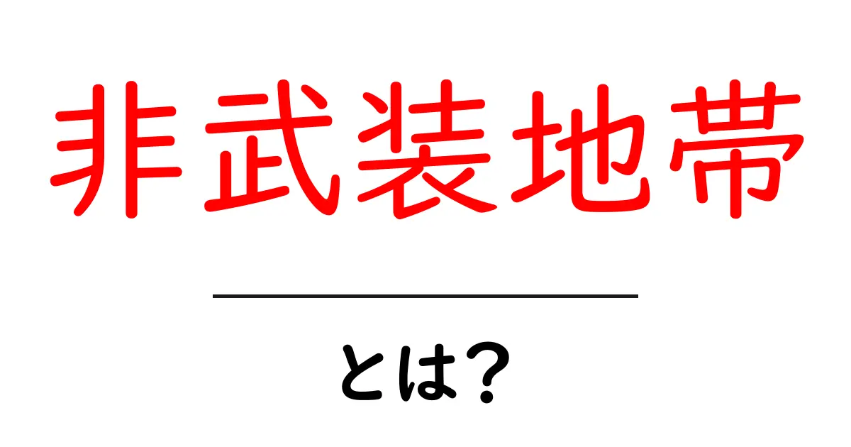 「非武装地帯」とは?その意味や背景をわかりやすく解説!共起語・同意語も併せて解説!