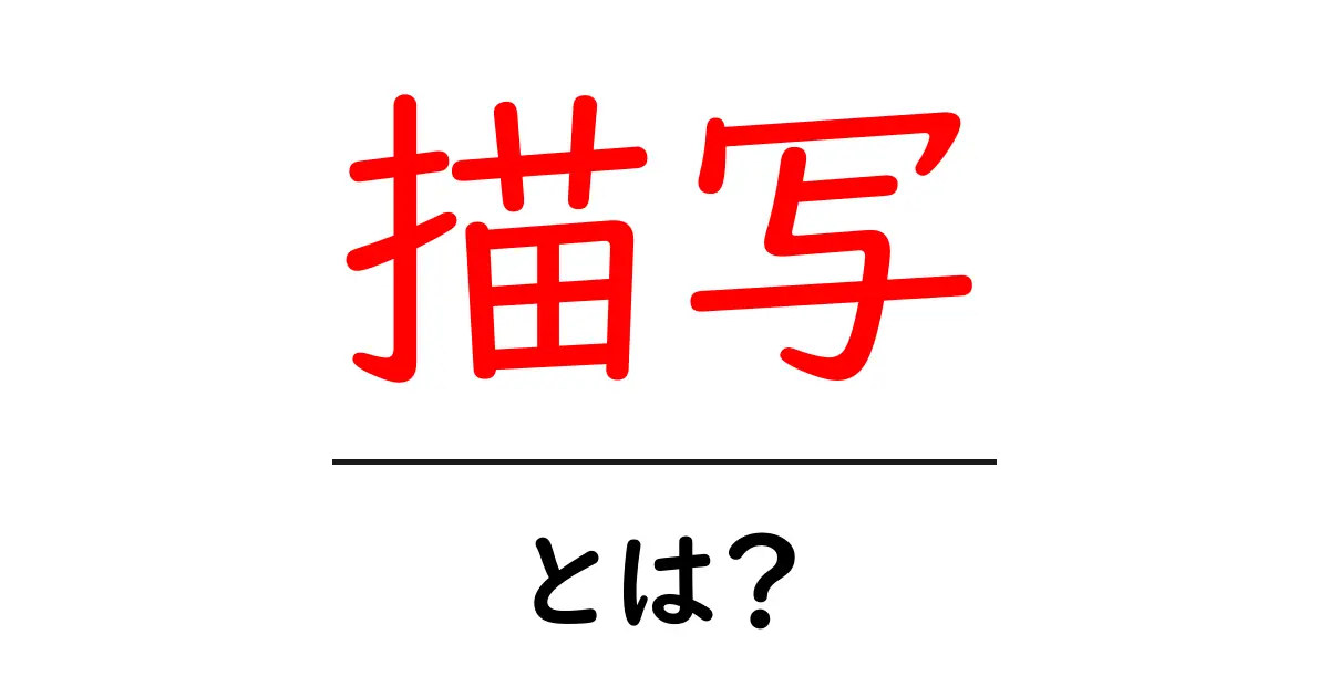 描写とは何か？その意味や重要性をわかりやすく解説！共起語・同意語も併せて解説！