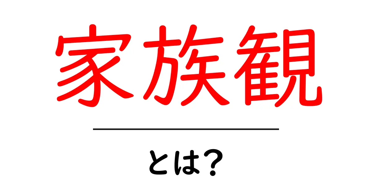 家族観とは？私たちの大切な家族の形を考える共起語・同意語も併せて解説！