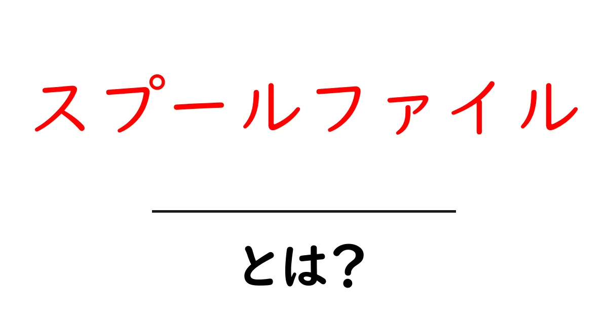 スプールファイルとは?初心者向けにわかりやすく解説!共起語・同意語も併せて解説!