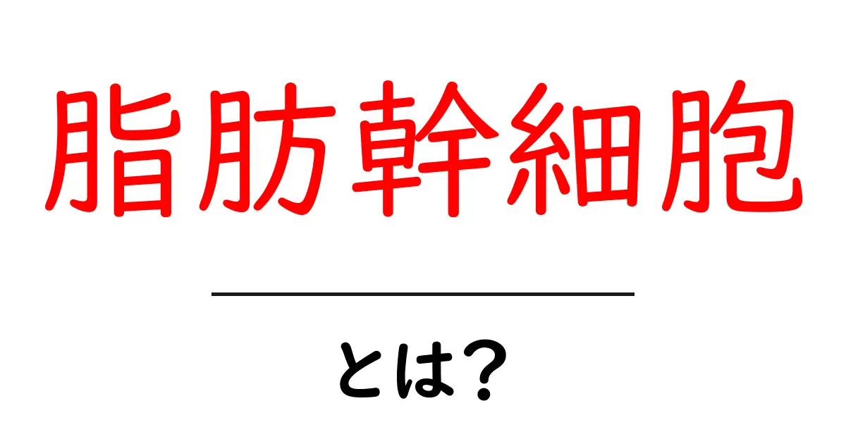 脂肪幹細胞とは?その仕組みと人体への影響を分かりやすく解説!共起語・同意語も併せて解説!