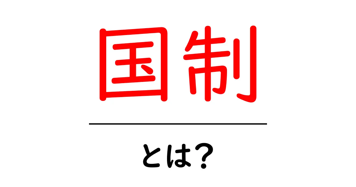 国制とは?その意味と重要性をわかりやすく解説共起語・同意語も併せて解説!