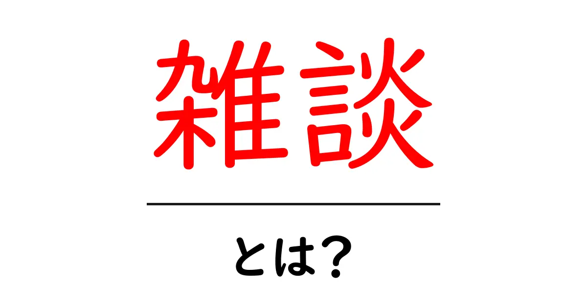 雑談とは?日常の会話を楽しむための基本知識共起語・同意語も併せて解説!