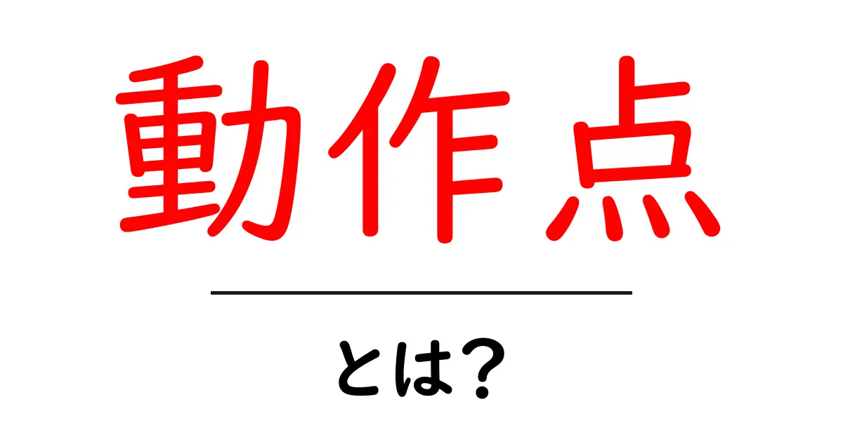 動作点とは?知っておきたい基本情報とその役割を解説!共起語・同意語も併せて解説!