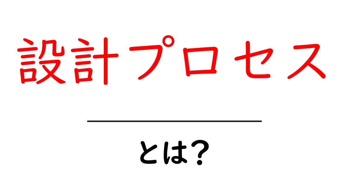 設計プロセスとは？初心者でもわかる基本とステップを解説共起語・同意語も併せて解説！