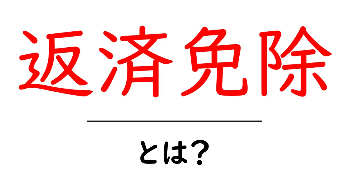 返済免除とは?知っておきたい基本とメリット共起語・同意語も併せて解説!