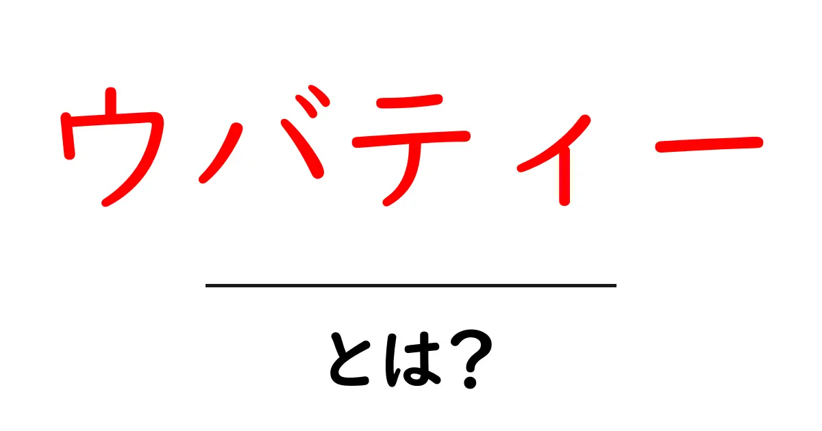 ウバティーとは？その魅力と楽しみ方を徹底解説！共起語・同意語も併せて解説！