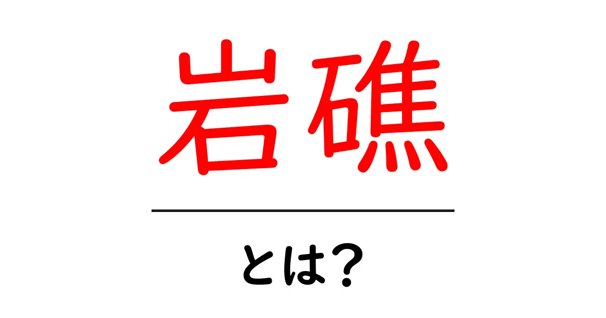岩礁とは?その魅力と生態系について知ろう!共起語・同意語も併せて解説!