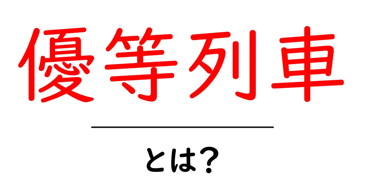 優等列車とは？ 快適な旅を提供する特別な列車の魅力を解説！共起語・同意語も併せて解説！