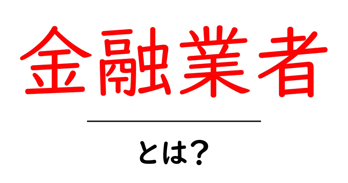 金融業者とは何か?初心者必見の基本ガイド共起語・同意語も併せて解説!