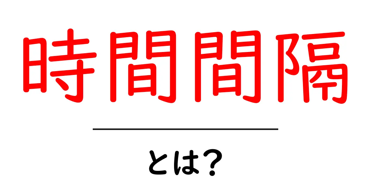 「時間間隔」とは？理解を深めるための基礎知識共起語・同意語も併せて解説！