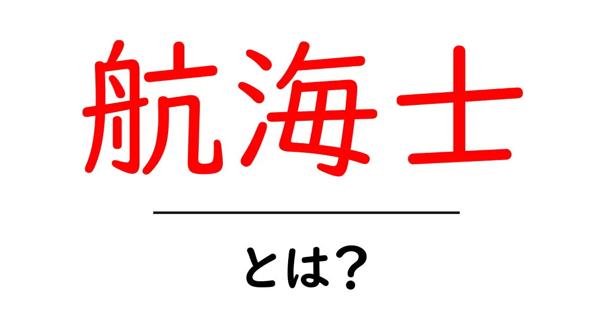 航海士とは？その役割と重要性をわかりやすく解説共起語・同意語も併せて解説！