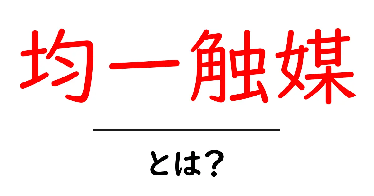 均一触媒とは？その基本と役割をわかりやすく解説！共起語・同意語も併せて解説！