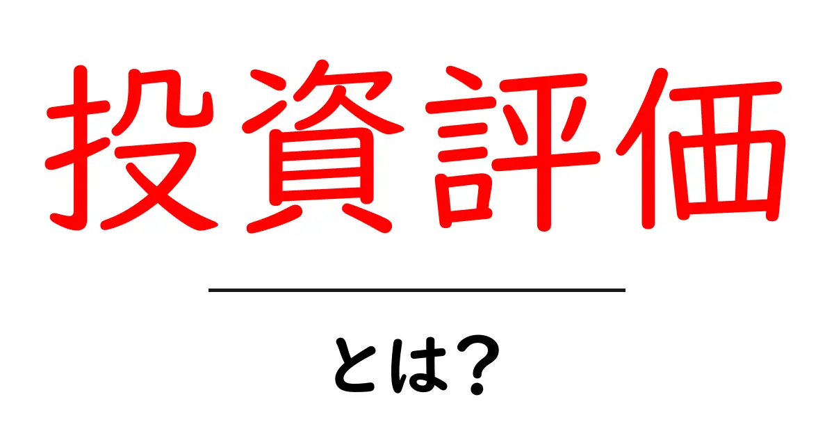 「投資評価」とは?初心者でもわかる投資の価値を見極める方法共起語・同意語も併せて解説!