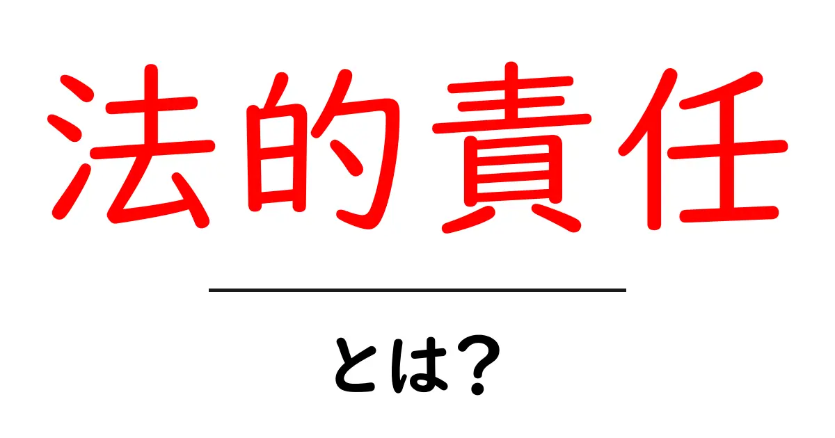 法的責任とは?わかりやすく解説します!共起語・同意語も併せて解説!
