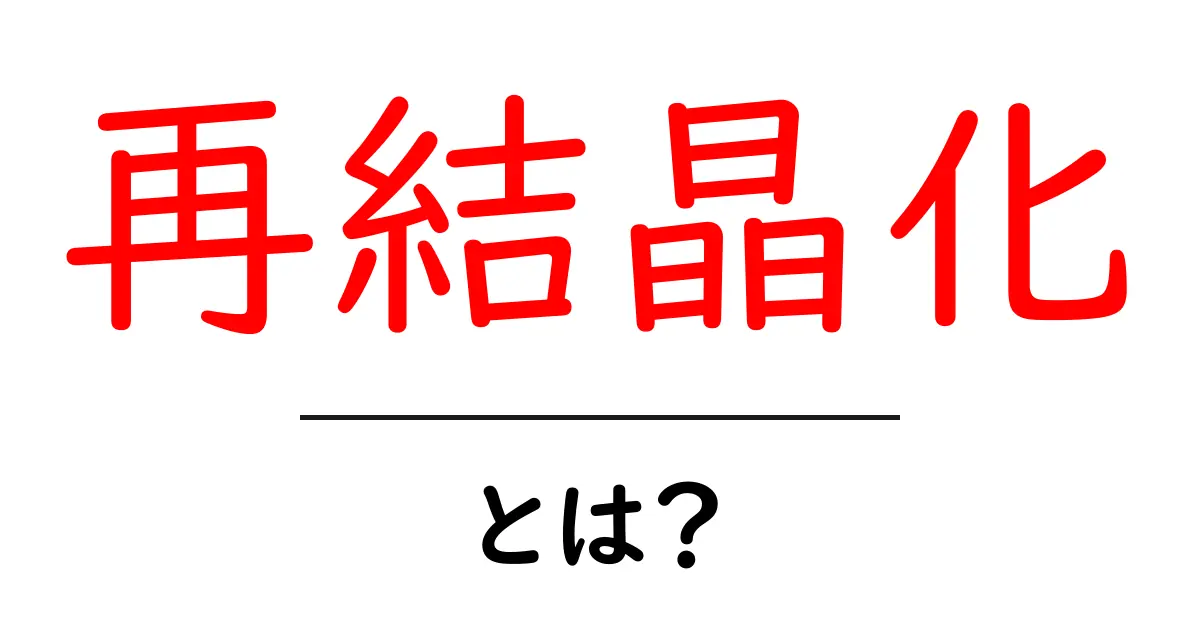 「再結晶化」とは?その基本から応用までをわかりやすく解説!共起語・同意語も併せて解説!