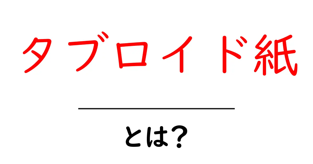 タブロイド紙とは？知っておきたい特徴と背景を解説！共起語・同意語も併せて解説！