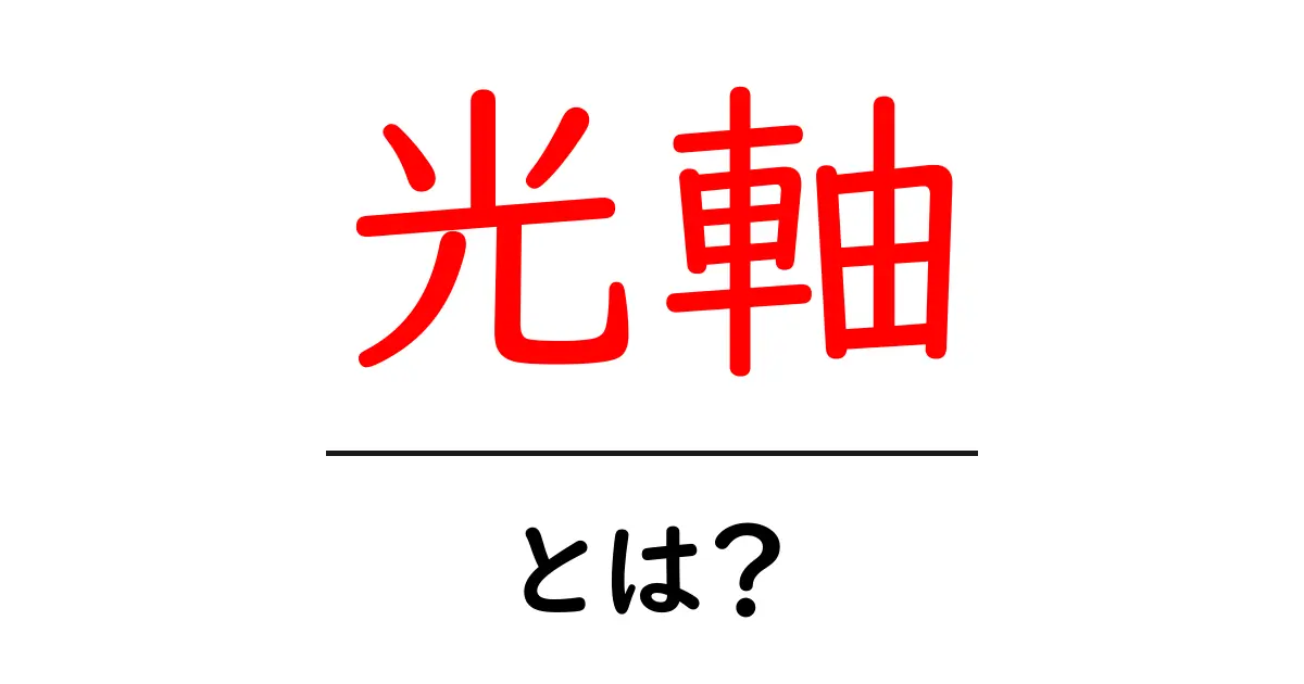 光軸とは?その意味と重要性をわかりやすく解説!共起語・同意語も併せて解説!