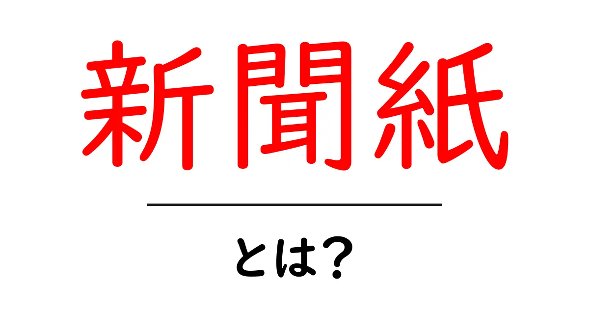 新聞紙とは?日常生活での使い方やその役割を解説!共起語・同意語も併せて解説!